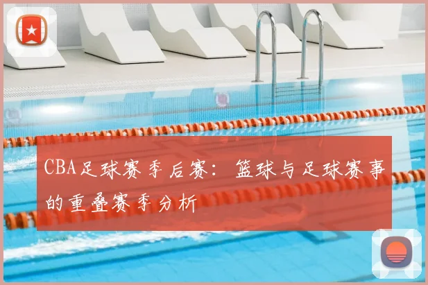 CBA足球赛季后赛：篮球与足球赛事的重叠赛季分析
